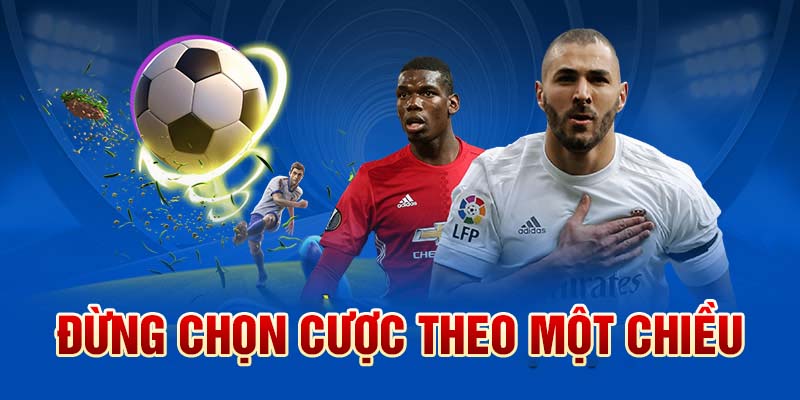 Đừng chọn cược theo một chiều