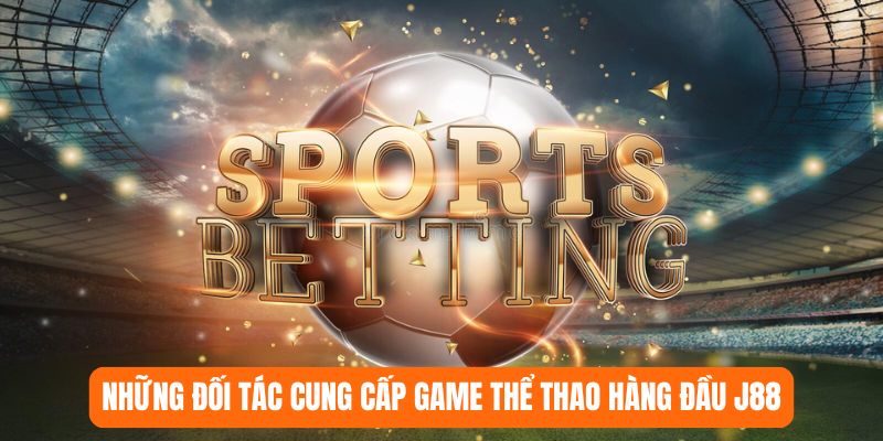 Những đối tác cung cấp game thể thao hàng đầu J88