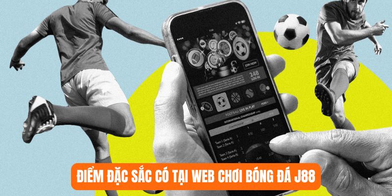 Điểm đặc sắc có tại web chơi bóng đá J88